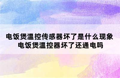 电饭煲温控传感器坏了是什么现象 电饭煲温控器坏了还通电吗